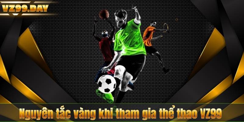 Nguyên tắc vàng khi tham gia thể thao VZ99